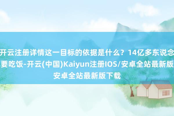 开云注册详情这一目标的依据是什么？14亿多东说念主口要吃饭-开云(中国)Kaiyun注册IOS/安卓全站最新版下载