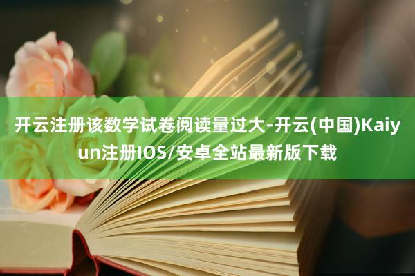 开云注册该数学试卷阅读量过大-开云(中国)Kaiyun注册IOS/安卓全站最新版下载 开云注册该数学试卷阅读量过大-开云(中国)Kaiyun注册IOS/安卓全站最新版下载